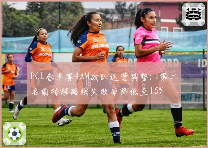 PCL春季赛4AM战队运营调整:第二名前转移路线失败率降低至15%