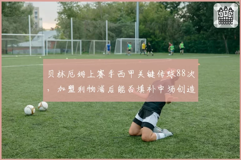 贝林厄姆上赛季西甲关键传球88次，加盟利物浦后能否填补中场创造空缺